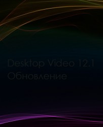 Обновление Desktop Video 12.1.